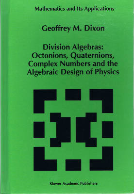 Mathematics and Its Applications: Division Algebras: Octonions, Quaternions, Complex Numbers and the Algebraic Design of Physics (Hardback)